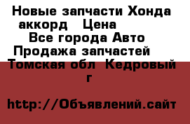 Новые запчасти Хонда аккорд › Цена ­ 3 000 - Все города Авто » Продажа запчастей   . Томская обл.,Кедровый г.